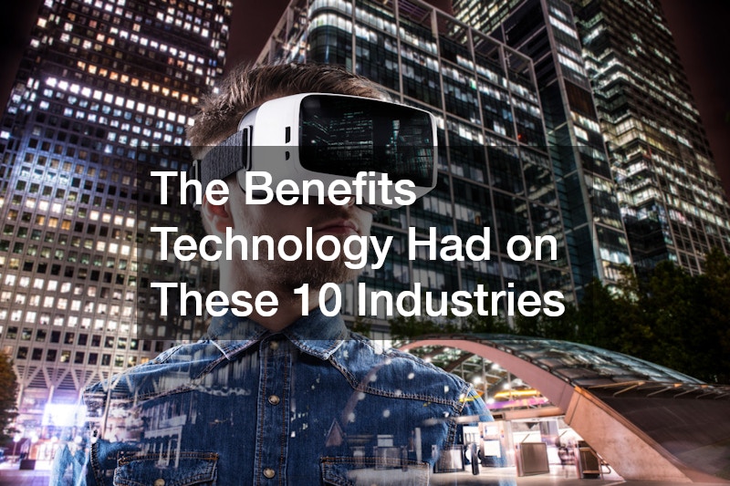 The Benefits Technology Had on These 10 Industries