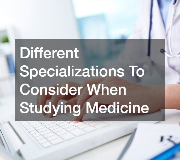 Different Specializations To Consider When Studying Medicine